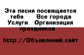 Эта песня посвящается тебе... - Все города Услуги » Организация праздников   